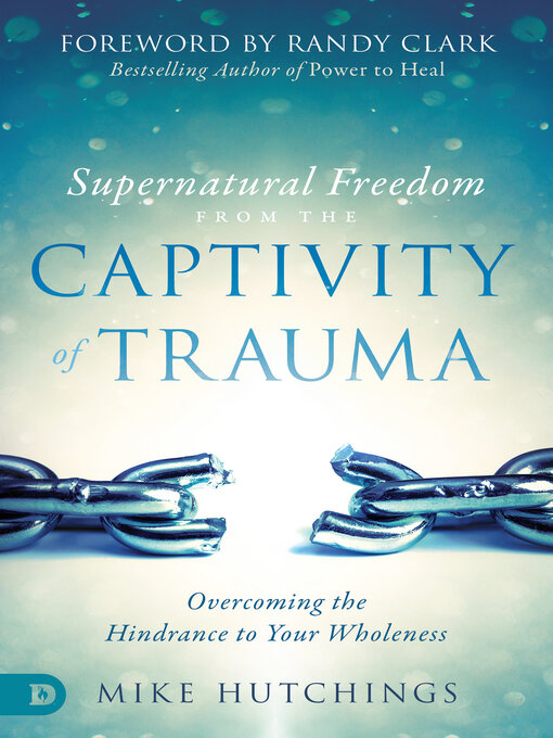 Title details for Supernatural Freedom from the Captivity of Trauma by Mike Hutchings - Available